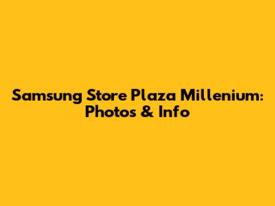 Samsung Store Plaza Millenium: Photos & Info