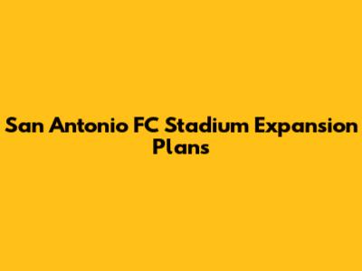 San Antonio FC Stadium Expansion Plans