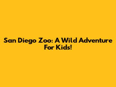San Diego Zoo: A Wild Adventure For Kids!