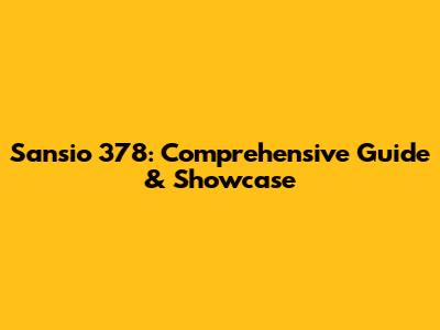 Sansio 378: Comprehensive Guide & Showcase