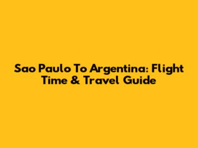 Sao Paulo To Argentina: Flight Time & Travel Guide