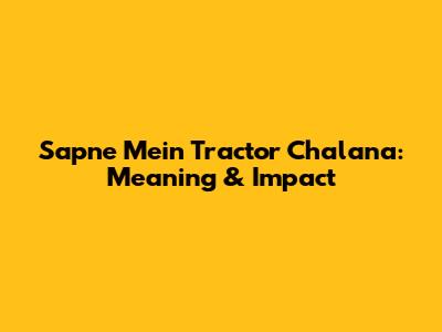 Sapne Mein Tractor Chalana: Meaning & Impact