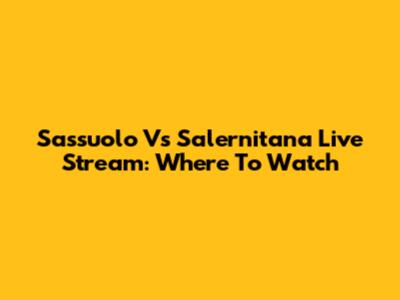 Sassuolo Vs Salernitana Live Stream: Where To Watch