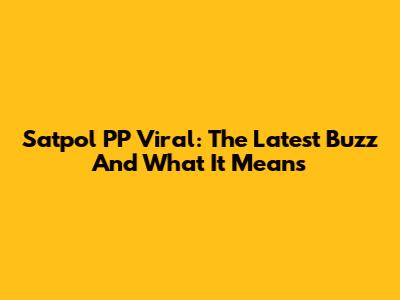 Satpol PP Viral: The Latest Buzz And What It Means