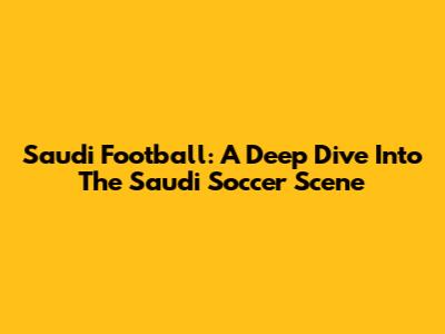 Saudi Football: A Deep Dive Into The Saudi Soccer Scene