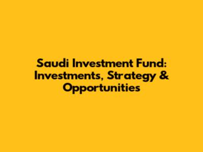 Saudi Investment Fund: Investments, Strategy & Opportunities