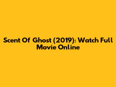 Scent Of Ghost (2019): Watch Full Movie Online