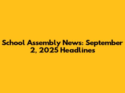 School Assembly News: September 2, 2025 Headlines
