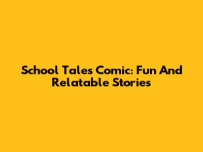 School Tales Comic: Fun And Relatable Stories
