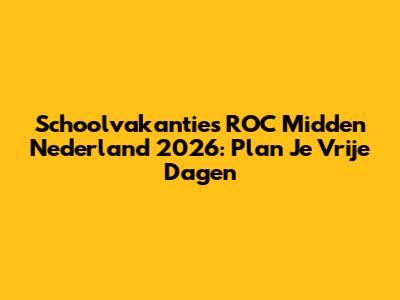 Schoolvakanties ROC Midden Nederland 2026: Plan Je Vrije Dagen
