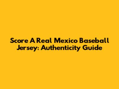 Score A Real Mexico Baseball Jersey: Authenticity Guide