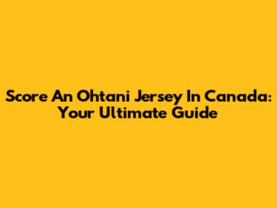 Score An Ohtani Jersey In Canada: Your Ultimate Guide