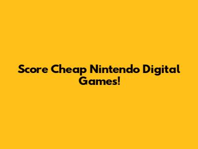 Score Cheap Nintendo Digital Games!