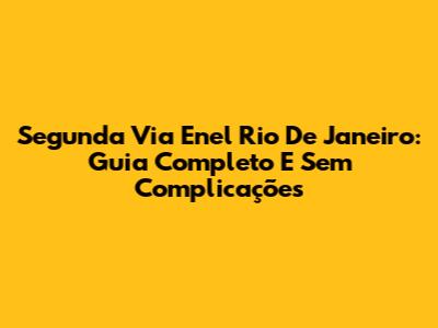 Segunda Via Enel Rio De Janeiro: Guia Completo E Sem Complicações