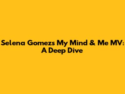 Selena Gomez's 'My Mind & Me' MV: A Deep Dive