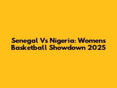 Senegal Vs Nigeria: Women's Basketball Showdown 2025