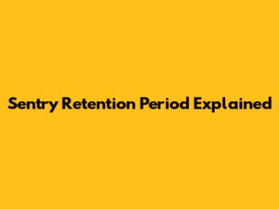 Sentry Retention Period Explained