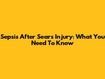Sepsis After Sears Injury: What You Need To Know