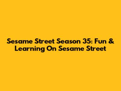 Sesame Street Season 35: Fun & Learning On Sesame Street