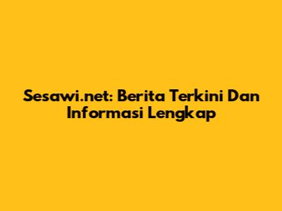 Sesawi.net: Berita Terkini Dan Informasi Lengkap