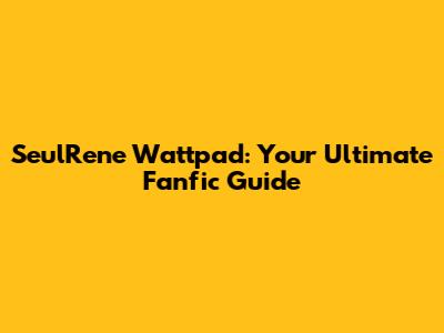 SeulRene Wattpad: Your Ultimate Fanfic Guide