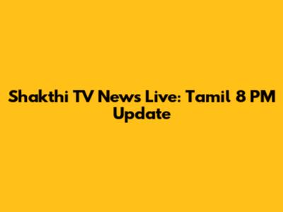 Shakthi TV News Live: Tamil 8 PM Update