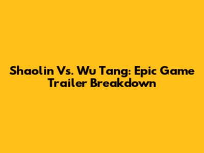 Shaolin Vs. Wu Tang: Epic Game Trailer Breakdown