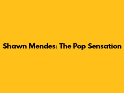 Shawn Mendes: The Pop Sensation