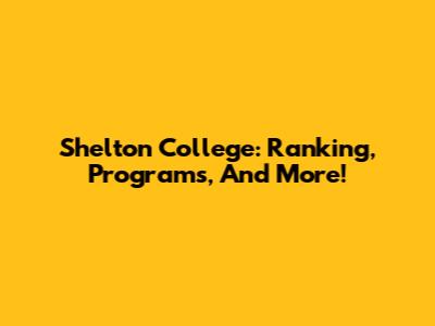 Shelton College: Ranking, Programs, And More!