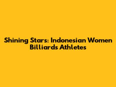 Shining Stars: Indonesian Women Billiards Athletes
