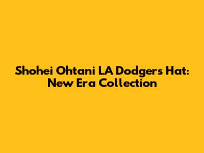 Shohei Ohtani LA Dodgers Hat: New Era Collection