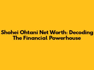 Shohei Ohtani Net Worth: Decoding The Financial Powerhouse