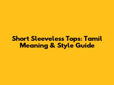 Short Sleeveless Tops: Tamil Meaning & Style Guide