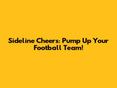 Sideline Cheers: Pump Up Your Football Team!