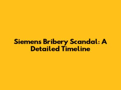 Siemens Bribery Scandal: A Detailed Timeline