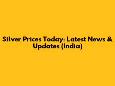 Silver Prices Today: Latest News & Updates (India)