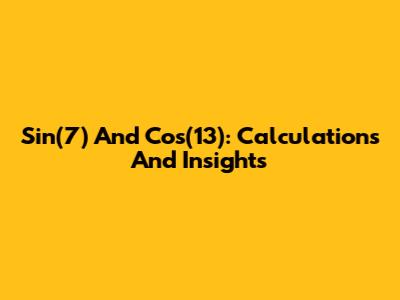 Sin(7) And Cos(13): Calculations And Insights