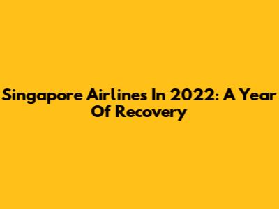 Singapore Airlines In 2022: A Year Of Recovery