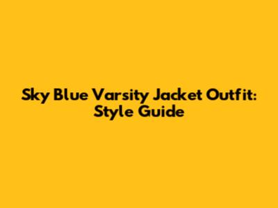 Sky Blue Varsity Jacket Outfit: Style Guide