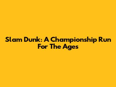 Slam Dunk: A Championship Run For The Ages