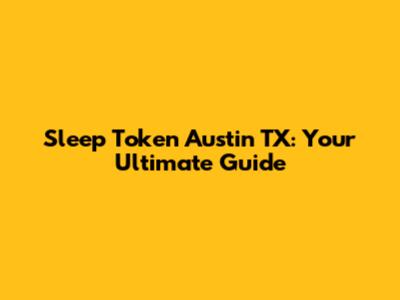 Sleep Token Austin TX: Your Ultimate Guide