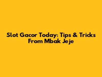 Slot Gacor Today: Tips & Tricks From Mbak Jeje