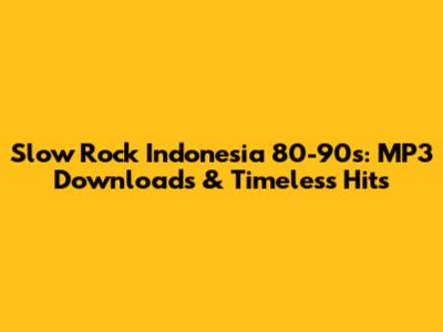 Slow Rock Indonesia 80-90s: MP3 Downloads & Timeless Hits