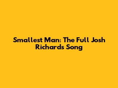 Smallest Man: The Full Josh Richards Song