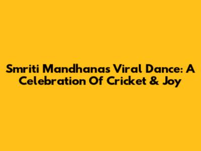 Smriti Mandhana's Viral Dance: A Celebration Of Cricket & Joy