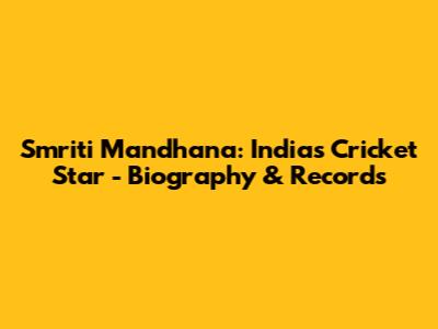 Smriti Mandhana: India's Cricket Star - Biography & Records