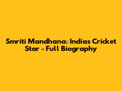 Smriti Mandhana: India's Cricket Star - Full Biography