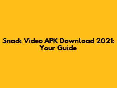 Snack Video APK Download 2021: Your Guide