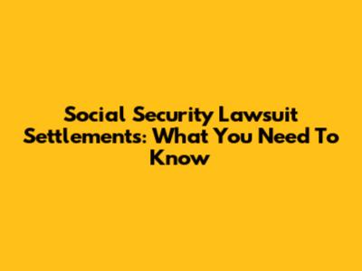 Social Security Lawsuit Settlements: What You Need To Know