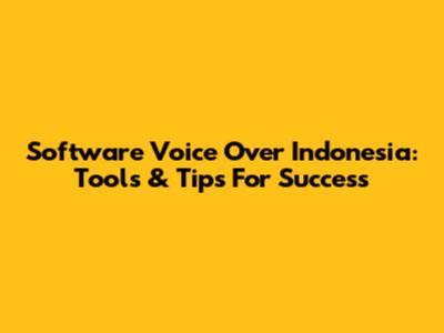 Software Voice Over Indonesia: Tools & Tips For Success
